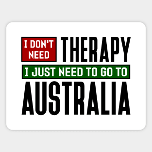 I don't need therapy, I just need to go to Australia Magnet